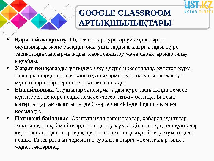 GOOGLE CLASSROOM АРТЫҚШЫЛЫҚТАРЫ • Қарапайым орнату . Оқытушылар курстар ұйымдастырып, оқушыларды және басқа да оқытушыларды ша