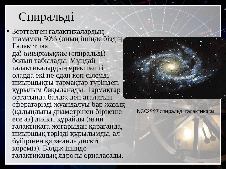 Спиральді • Зерттелген галактикалардың шамамен 50% (оның ішінде біздің Галакттика да) шиыршықты (спиральді) болып табылады