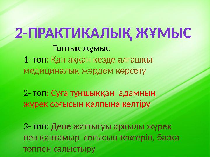 2-ПРАКТИКАЛЫҚ ЖҰМЫС Топтық жұмыс 1- топ : Қан аққан кезде алғашқы медициналық жәрдем көрсету 2- топ : Суға тұ