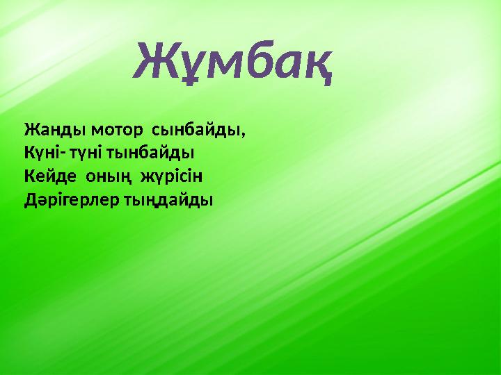 Жұмбақ Жанды мотор сынбайды, Күні- түні тынбайды Кейде оның жүрісін Дәрігерлер тыңдайды