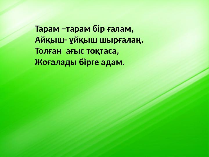 Тарам –тарам бір ғалам, Айқыш- ұйқыш шырғалаң. Толған ағыс тоқтаса, Жоғалады бірге адам.