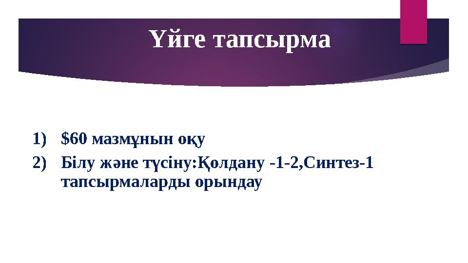 Үйге тапсырма 1) $ 60 мазмұнын оқу 2) Білу және түсіну:Қолдану -1-2,Синтез-1 тапсырмаларды орындау