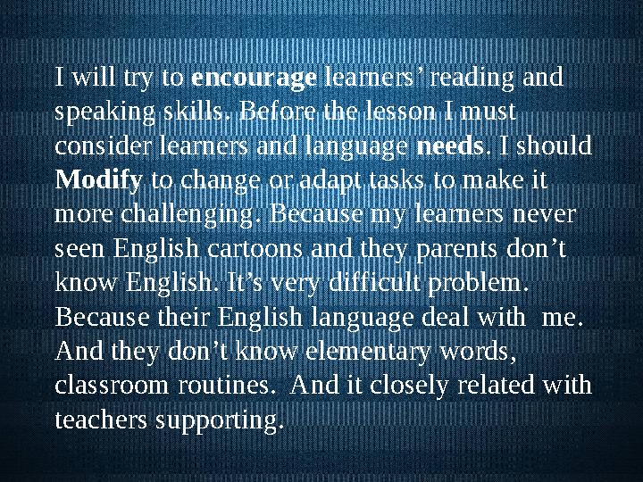 I will try to encourage learners’ reading and speaking skills. Before the lesson I must consider learners and language need