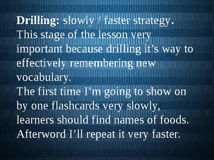 Drilling: slowly / faster strategy . This stage of the lesson very important because drilling it’s way to effectively rememb