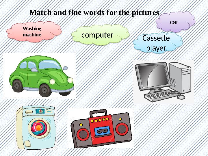 Match and fine words for the pictures computer Cassette playerWashing machine car