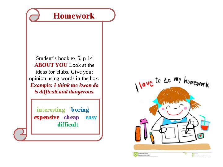 Student’s book ex 5, p 14 ABOUT YOU Look at the ideas for clubs. Give your opinion using words in the box. Example: I think t