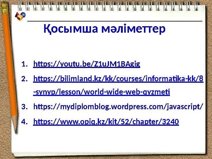 Қосымша мәліметтер 1. https://youtu.be/Z1uJM1BAgig 2. https://bilimland.kz/kk/courses/informatika-kk/8 -synyp/lesson/world-wid