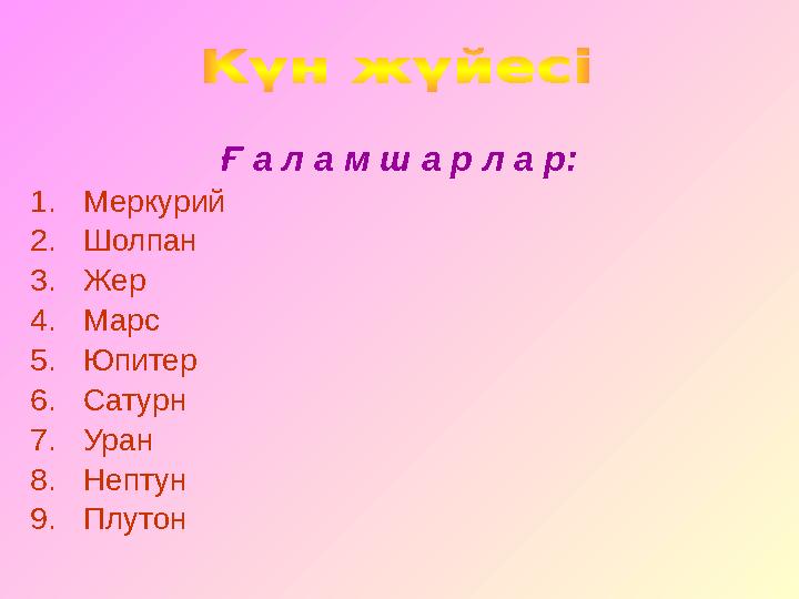 Ғ а л а м ш а р л а р: 1. Меркурий 2. Шолпан 3. Жер 4. Марс 5. Юпитер 6. Сатурн 7. Уран 8. Нептун 9. Плутон