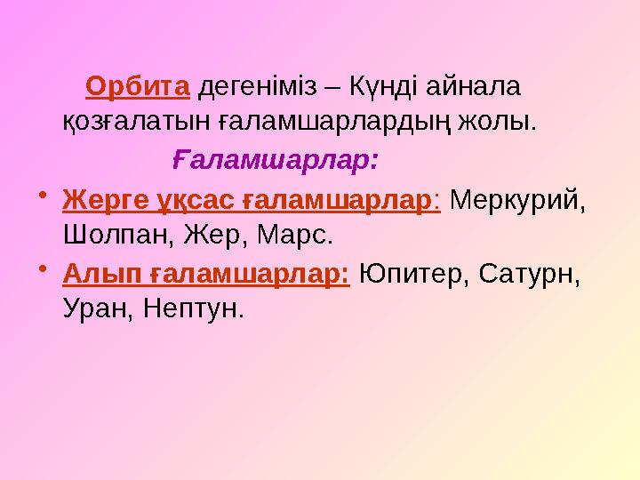 Орбита дегеніміз – Күнді айнала қозғалатын ғаламшарлардың жолы. Ғаламшарлар: • Жерге ұқсас ғаламшар