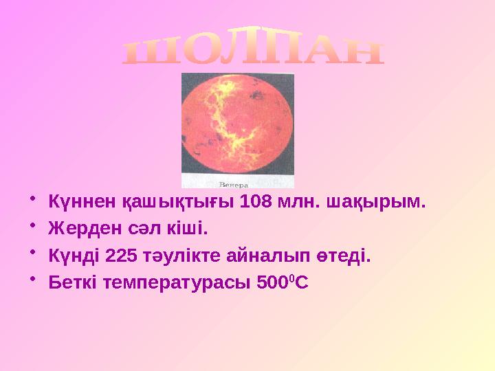 • Күннен қашықтығы 108 млн. шақырым. • Жерден сәл кіші. • Күнді 225 тәулікте айналып өтеді. • Беткі температурасы 500 0 С