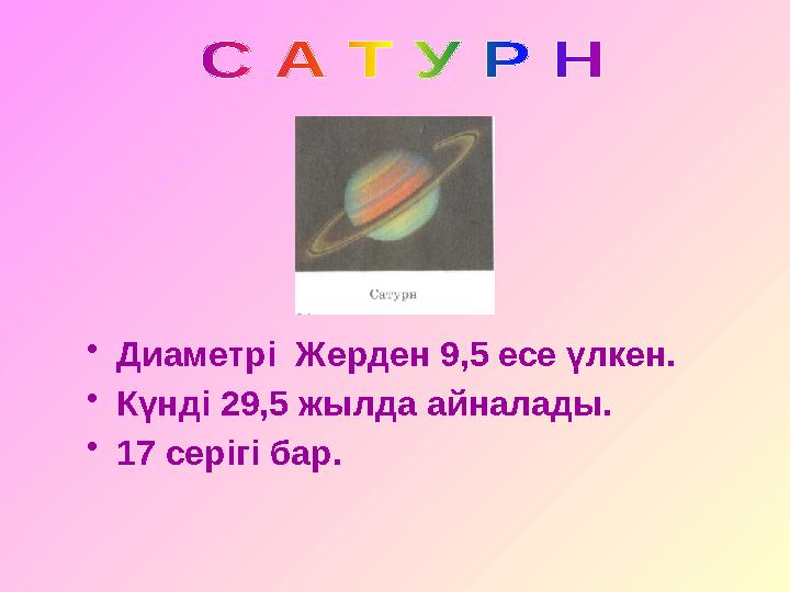 • Диаметрі Жерден 9,5 есе үлкен. • Күнді 29,5 жылда айналады. • 17 серігі бар.