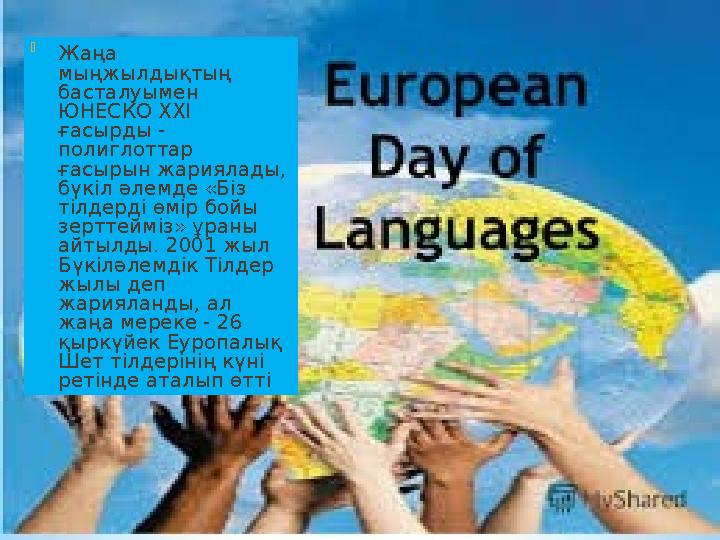  Жаңа мыңжылдықтың басталуымен ЮНЕСКО ХХІ ғасырды - полиглоттар ғасырын жариялады, бүкіл әлемде «Біз тілдерді өмір бойы