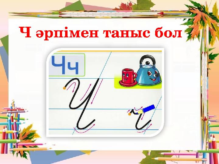 Ч әрпімен таныс бол