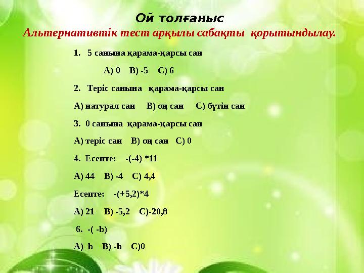 Ой толғаныс Альтернативтік тест арқылы сабақты қорытындылау. 1 . 5 санына қарама-қарсы сан А) 0 В) -5