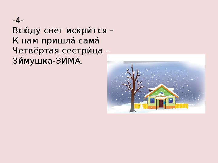 -4- Всса д у́ снег искр №а тся – К н а́ м пришл ла с а́ м ла Четвёрт а́ я сестр №а ц а́ – З №а м у́ шк а́ -ЗИМА.