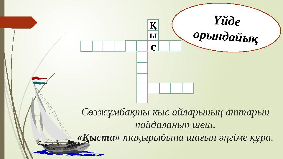 Қ Ы с Сөзжұмбақты кыс айларының аттарын пайдаланып шеш. «Қыста» тақырыбына шағын әңгіме құра.Ү й д е о р ы н д а й ы қ