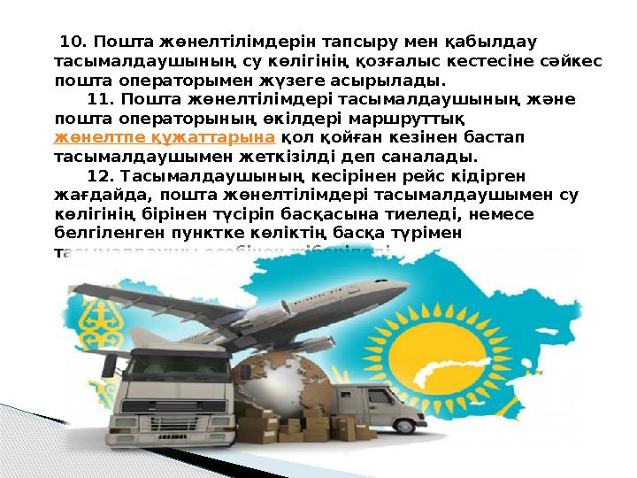 10. Пошта жөнелтiлімдерiн тапсыру мен қабылдау тасымалдаушының су көлігінің қозғалыс кестесіне сәйкес пошта операторымен жүз