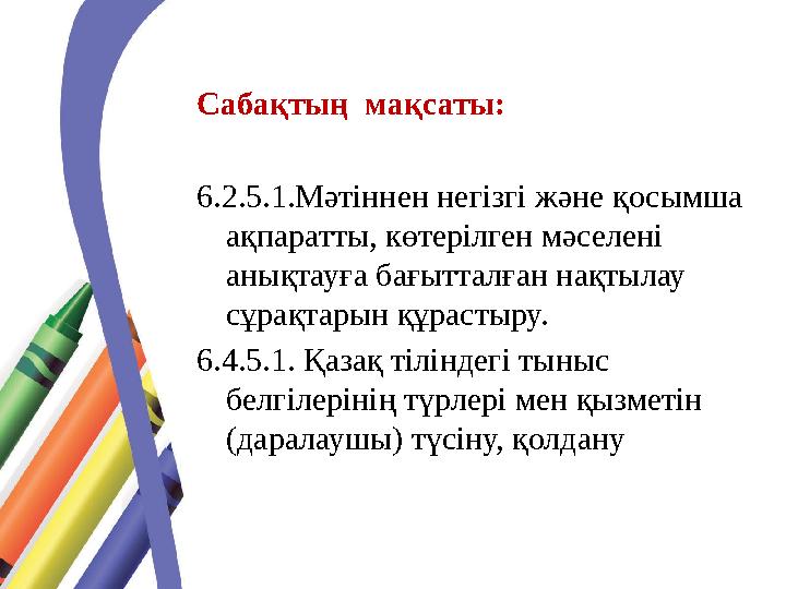 Сабақтың мақсаты: 6.2.5.1.Мәтіннен негізгі және қосымша ақпаратты, көтерілген мәселені анықтауға бағытталған нақтылау сұрақт