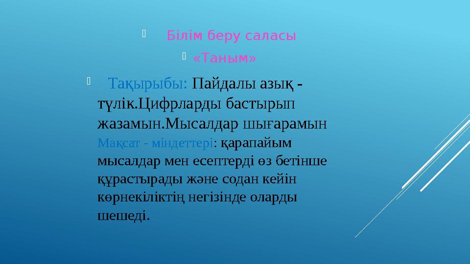  Б ілім беру саласы  «Таным»  Тақырыбы: Пайдалы азық - түлік.Цифрларды бастырып жазамын.Мысалдар шығарамын Мақсат