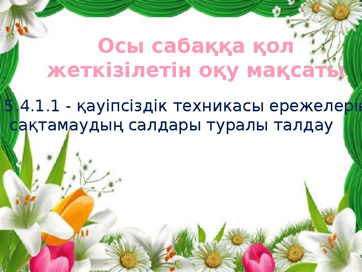 Осы сабаққа қол жеткізілетін оқу мақсаты 5.4.1.1 - қауіпсіздік техникасы ережелерін сақтамаудың салдары туралы талдау