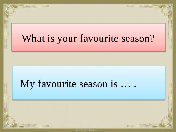 What is your favourite season? My favourite season is … .