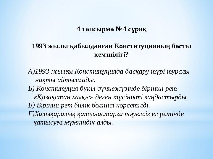 4 тапсырма №4 сұрақ 1993 жылы қабылданған Конституцияның басты кемшілігі? А)1993 жылғы Конституцияда басқару түрі туралы