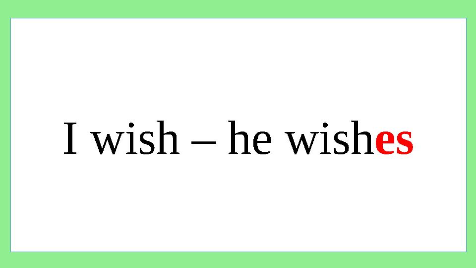 I wish – he wish es