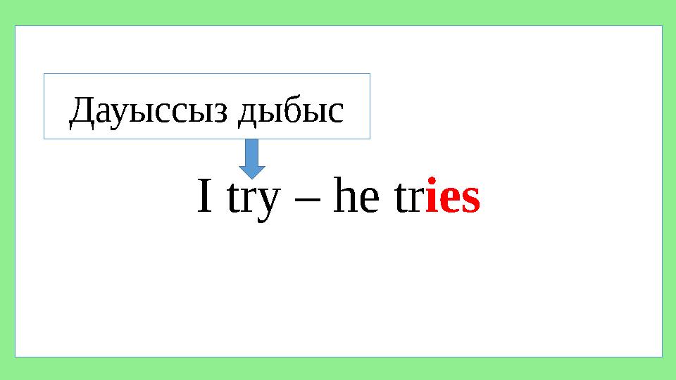 I try – he tr iesДауыссыз дыбыс