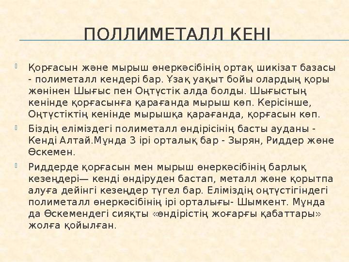 ПОЛЛИМЕТАЛЛ КЕНІ  Қорғасын және мырыш өнеркәсібінің ортақ шикізат базасы - полиметалл кендері бар. Ұзақ уақыт бойы олардың қор