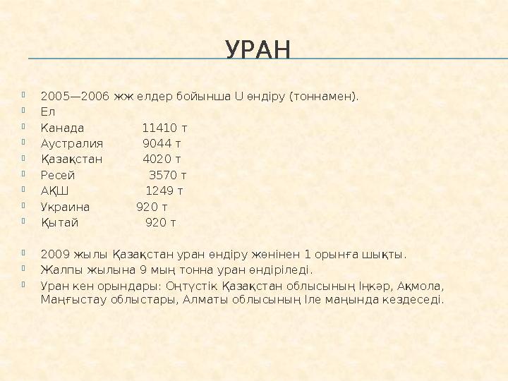 УРАН  2005—2006 жж елдер бойынша U өндіру (тоннамен).  Ел  Канада 11410 т  Аустралия 9044 т  Қазақстан 402