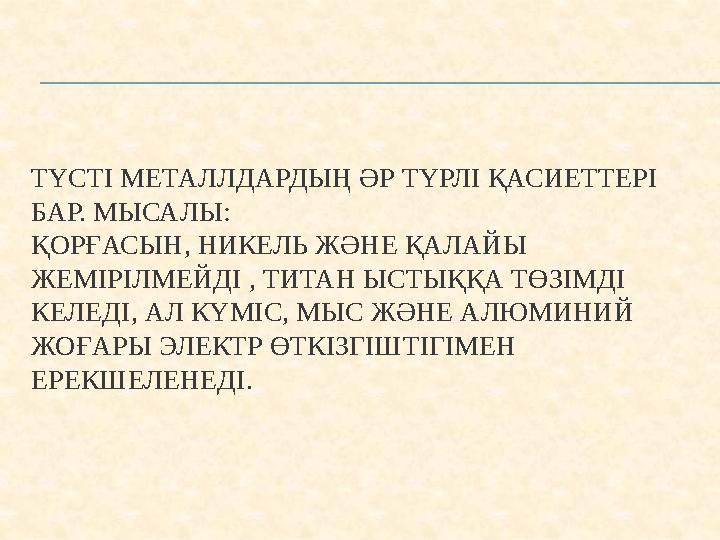 ТҮСТІ МЕТАЛЛДАРДЫҢ ӘР ТҮРЛІ ҚАСИЕТТЕРІ БАР. МЫСАЛЫ: ҚОРҒАСЫН, НИКЕЛЬ ЖӘНЕ ҚАЛАЙЫ ЖЕМІРІЛМЕЙДІ , ТИТАН ЫСТЫҚҚА ТӨЗІМДІ КЕЛЕДІ,
