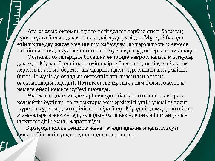 Ата-аналық өктемшілдікке негізделген тәрбие стилі баланың күшті тұлға болып дамуына жағдай тудырмайды. Мұндай балада ө