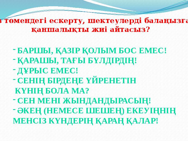 Сіз төмендегі ескерту, шектеулерді балаңызға қаншалықты жиі айтасыз? - БАРШЫ, ҚАЗІР ҚОЛЫМ БОС ЕМЕС! - ҚАРАШЫ, ТАҒЫ БҮЛДІРДІҢ!