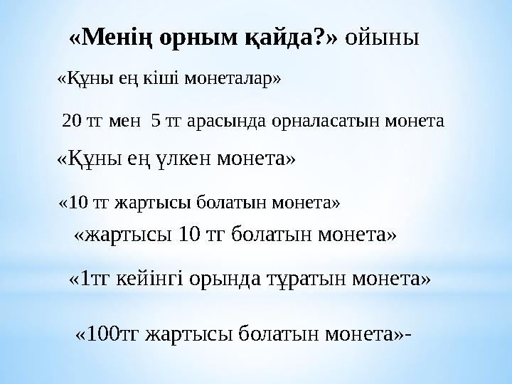 «Менің орным қайда?» ойыны «Құны ең кіші монеталар» 20 тг мен 5 тг арасында орналасатын монета «Құны ең үлкен монета» «10 т