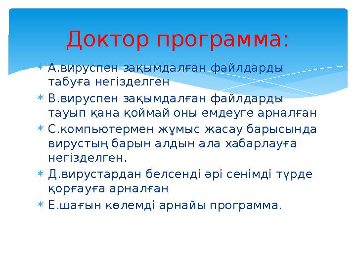  А.вируспен зақымдалған файлдарды табуға негізделген  В.вируспен зақымдалған файлдарды тауып қана қоймай оны емдеуге арналға