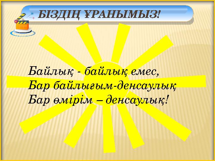 БІЗДІҢ ҰРАНЫМЫЗ! Байлық - байлық емес, Бар байлығым-денсаулық Бар өмірім – денсаулық!