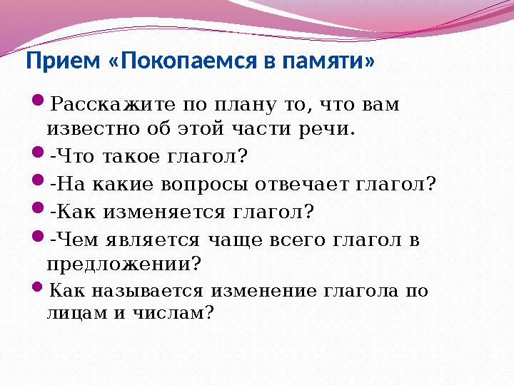 Прием «Покопаемся в памяти»  Расскажите по плану то, что вам известно об этой части речи.  -Что такое глагол?  -На какие воп