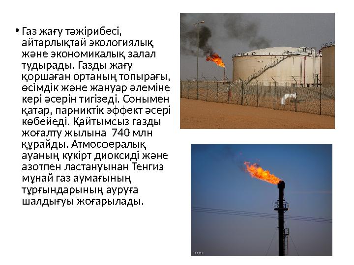 • Газ жағу тәжірибесі, айтарлықтай экологиялық және экономикалық залал тудырады. Газды жағу қоршаған ортаның