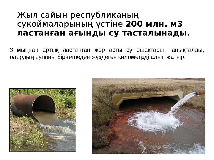 Жыл сайын республиканың суқоймаларының үстіне 200 млн. м3 ластанған ағынды су тасталынады. 3 мыңнан артық ластанған жер