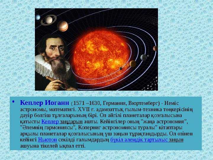 • Кеплер Иоганн ( 1571 –1630 , Германия, Вюртемберг) - Нем i с астрономы, математигі. Х V ІІ ғ. адамзаттық ғылым-техника