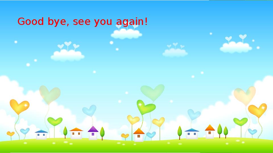 Good bye, see you again!