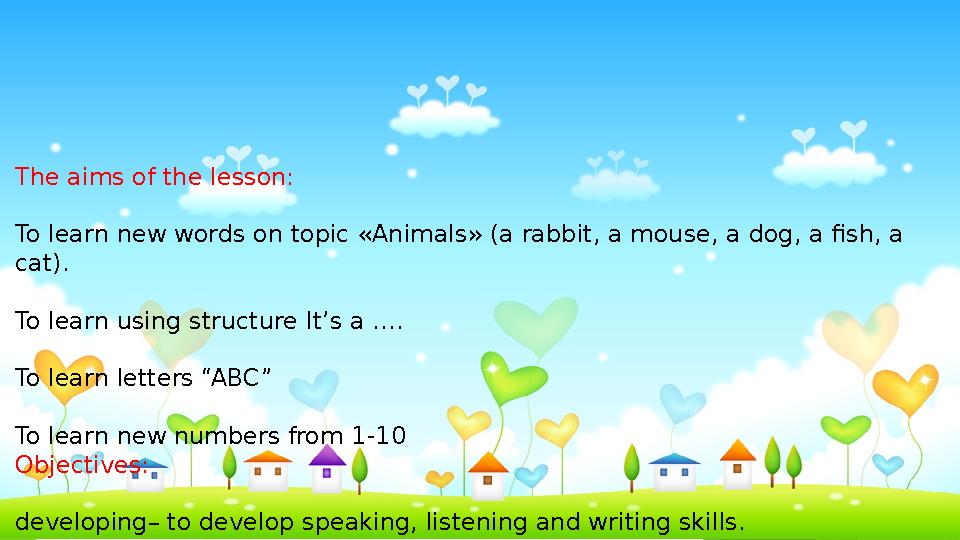 The aims of the lesson: To learn new words on topic «Animals» (a rabbit, a mouse, a dog, a fish, a cat). To learn using structu