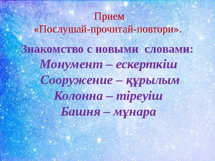 Знакомство с новыми словами : Монумент – ескерткіш Сооружение – құрылым Колонна – тіреуіш Башня – мұнара Прием «