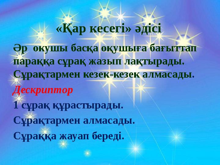 «Қар кесегі» әдісі Әр окушы басқа оқушыға бағыттап параққа сұрақ жазып лақтырады. Сұрақтармен кезек-кезек алмасады . Дескрипт