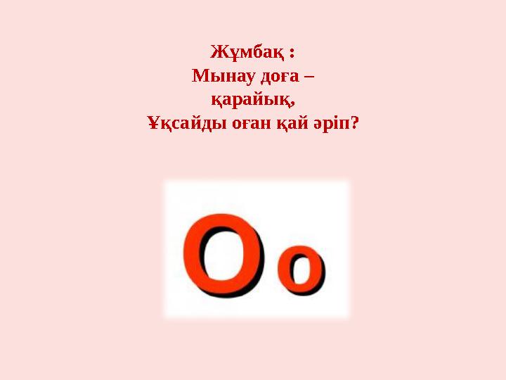 Жұмбақ : Мынау доға – қарайық, Ұқсайды оған қай әріп?