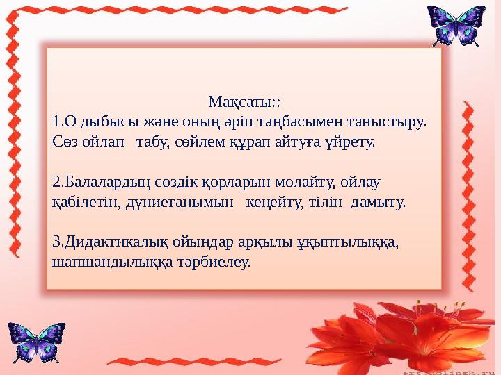Мақсаты:: 1.О дыбысы және оның әріп таңбасымен таныстыру. Сөз ойлап табу, сөйлем құрап айтуға үйрету. 2.Балалардың сөздік қо