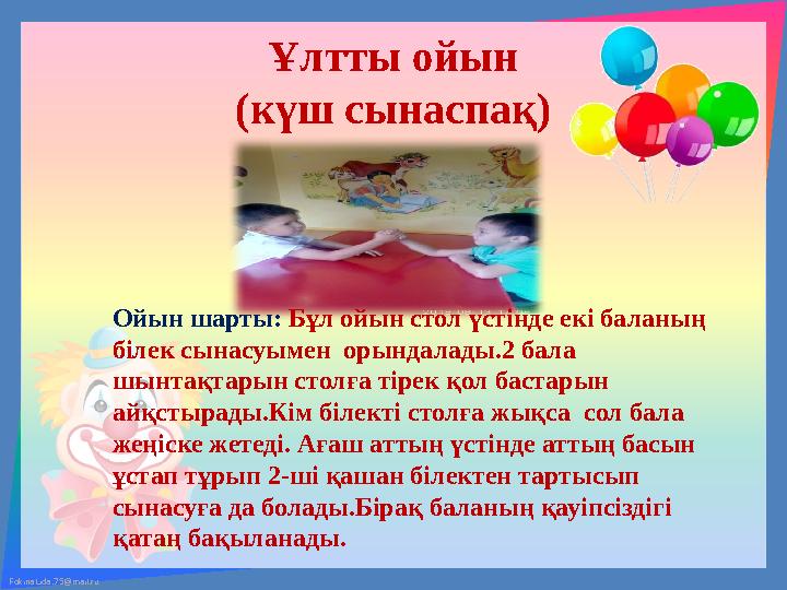 FokinaLida.75@mail.ru Ұлтты ойын (күш сынаспақ) Ойын шарты: Бұл ойын стол үстінде екі баланың білек сынасуымен орындалады.2 б FokinaLida.75@mail.ru Ұлтты ойын (күш сынаспақ) Ойын шарты: Бұл ойын стол үстінде екі баланың білек сынасуымен орындалады.2 б