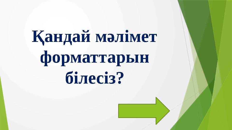 Қандай мәлімет форматтарын білесіз ?