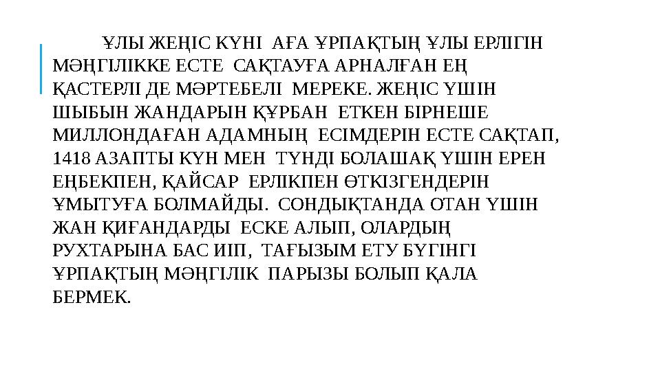 ҰЛЫ ЖЕҢІС КҮНІ АҒА ҰРПАҚТЫҢ ҰЛЫ ЕРЛІГІН МӘҢГІЛІККЕ ЕСТЕ САҚТАУҒА АРНАЛҒАН ЕҢ ҚАСТЕРЛІ ДЕ МӘРТЕБЕЛІ МЕРЕКЕ. ЖЕҢІС Ү
