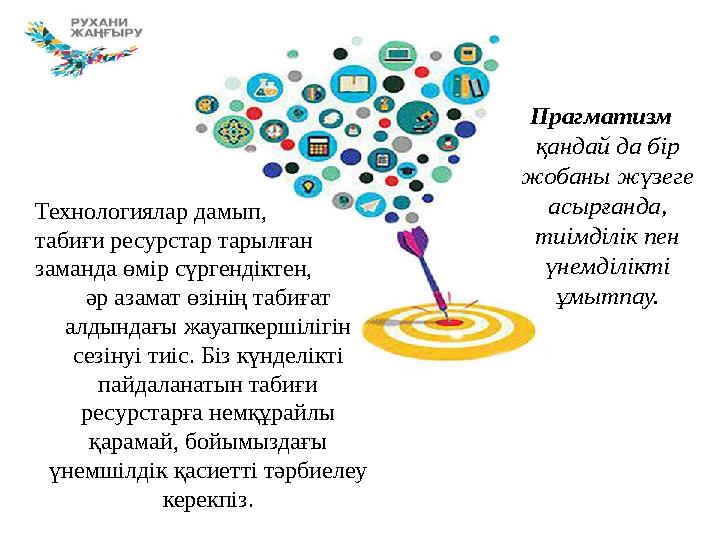 Прагматизм қандай да бір жобаны жүзеге асырғанда, тиімділік пен үнемділікті ұмытпау.Технологиялар дамып, табиғи ресурст